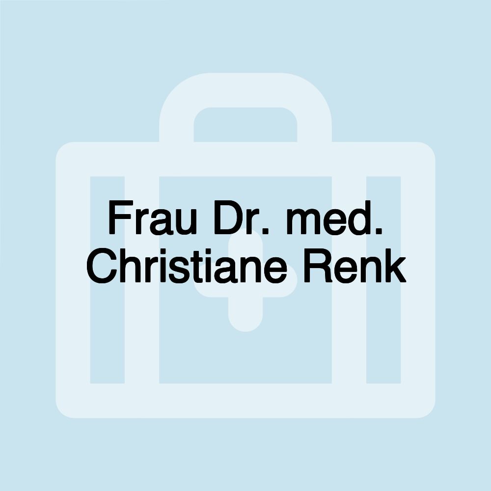 Frau Dr. med. Christiane Renk Frau Dr. med. Christiane Renk