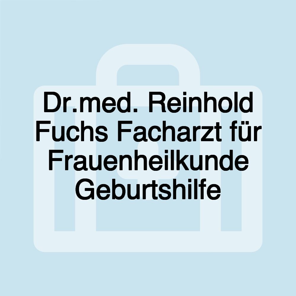 Dr.med. Reinhold Fuchs Facharzt für Frauenheilkunde Geburtshilfe Dr.med. Reinhold Fuchs Facharzt für Frauenheilkunde Geburtshilfe