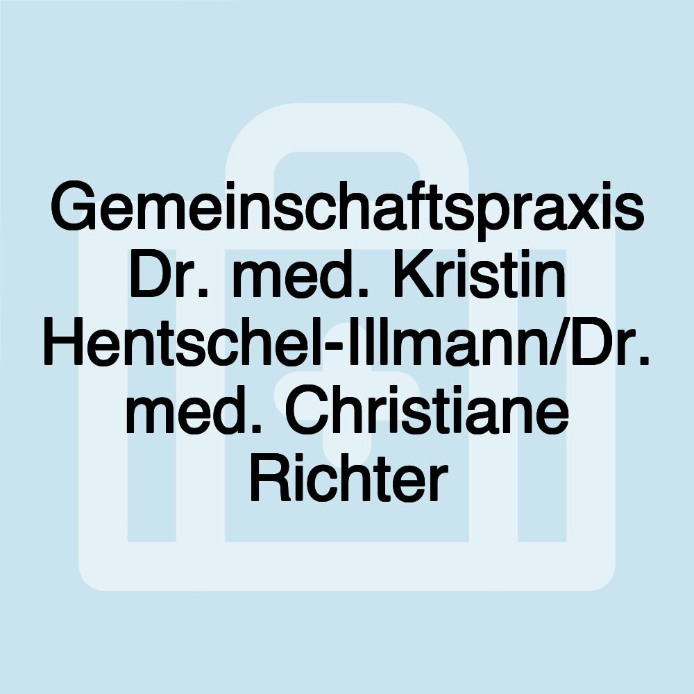 Gemeinschaftspraxis Dr. med. Kristin Hentschel-Illmann/Dr. med. Christiane Richter Gemeinschaftspraxis Dr. med. Kristin Hentschel-Illmann/Dr. med. Christiane Richter