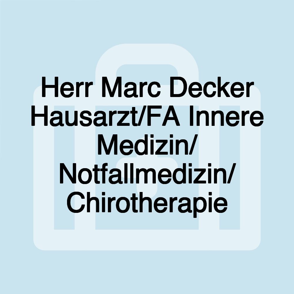 Herr Marc Decker Hausarzt/FA Innere Medizin/ Notfallmedizin/ Chirotherapie Herr Marc Decker Hausarzt/FA Innere Medizin/ Notfallmedizin/ Chirotherapie