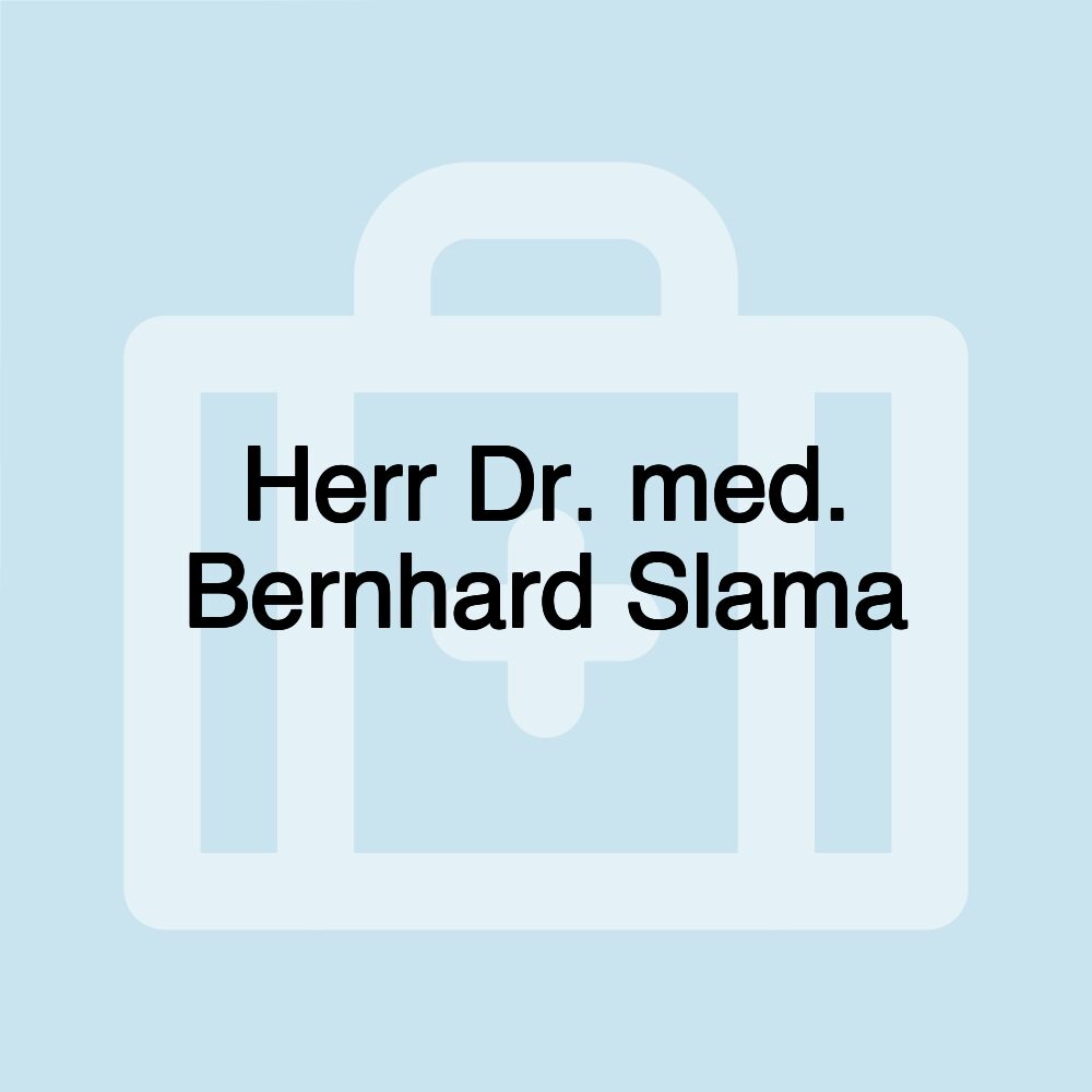 Herr Dr. med. Bernhard Slama Herr Dr. med. Bernhard Slama