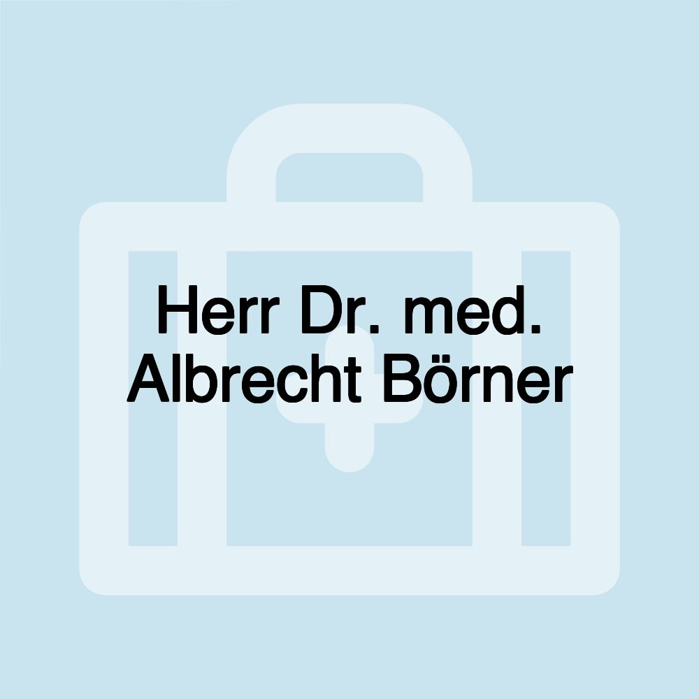 Herr Dr. med. Albrecht Börner Herr Dr. med. Albrecht Börner