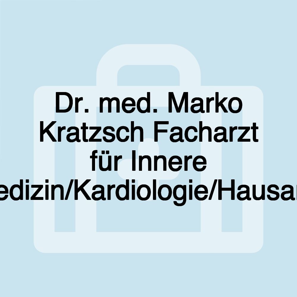 Dr. med. Marko Kratzsch Facharzt für Innere Medizin/Kardiologie/Hausarzt Dr. med. Marko Kratzsch Facharzt für Innere Medizin/Kardiologie/Hausarzt