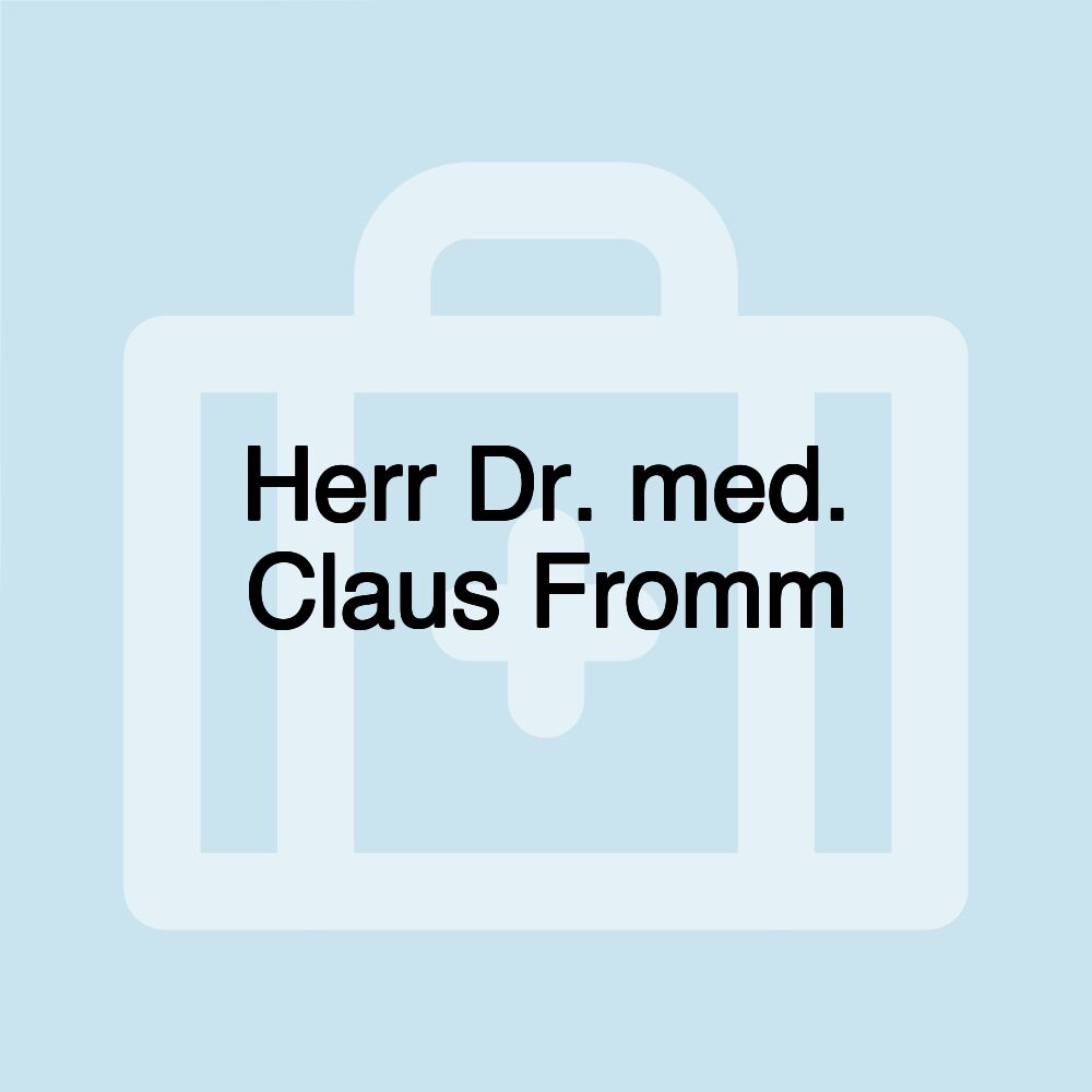 Herr Dr. med. Claus Fromm Herr Dr. med. Claus Fromm