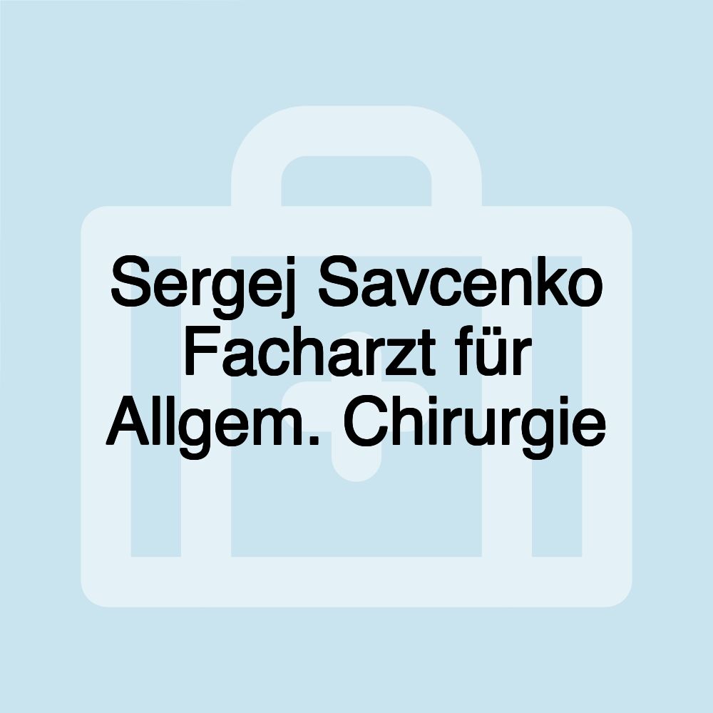 Sergej Savcenko Facharzt für Allgem. Chirurgie Sergej Savcenko Facharzt für Allgem. Chirurgie
