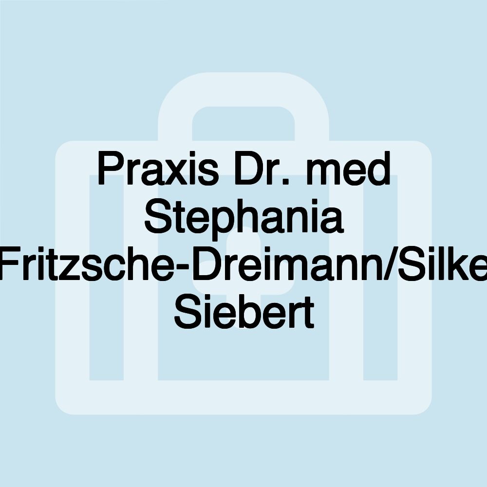 Praxis Dr. med Stephania Fritzsche-Dreimann/Silke Siebert Praxis Dr. med Stephania Fritzsche-Dreimann/Silke Siebert
