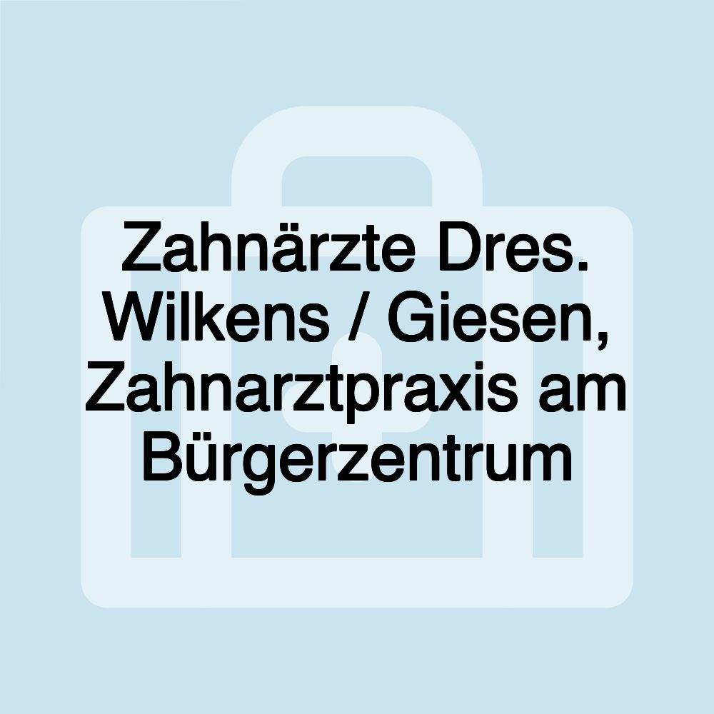 Zahnärzte Dres. Wilkens / Giesen, Zahnarztpraxis am Bürgerzentrum Zahnärzte Dres. Wilkens / Giesen, Zahnarztpraxis am Bürgerzentrum
