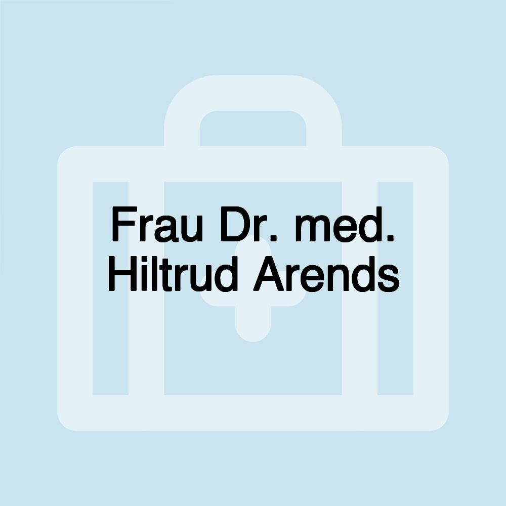 Frau Dr. med. Hiltrud Arends Frau Dr. med. Hiltrud Arends