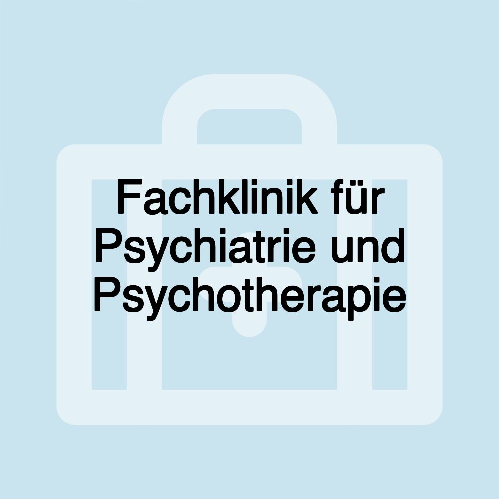 Fachklinik für Psychiatrie und Psychotherapie Fachklinik für Psychiatrie und Psychotherapie