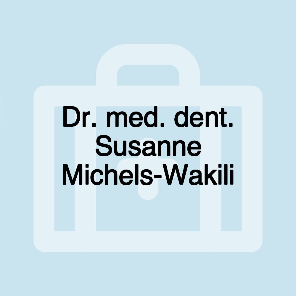 Dr. med. dent. Susanne Michels-Wakili Dr. med. dent. Susanne Michels-Wakili