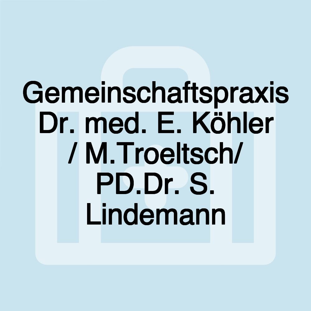 Gemeinschaftspraxis Dr. med. E. Köhler / M.Troeltsch/ PD.Dr. S. Lindemann Gemeinschaftspraxis Dr. med. E. Köhler / M.Troeltsch/ PD.Dr. S. Lindemann