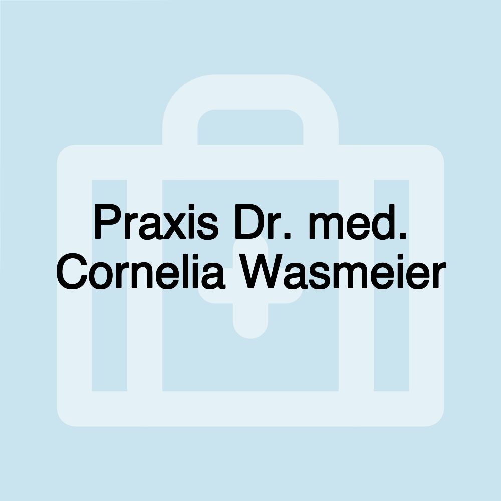 Praxis Dr. med. Cornelia Wasmeier Praxis Dr. med. Cornelia Wasmeier