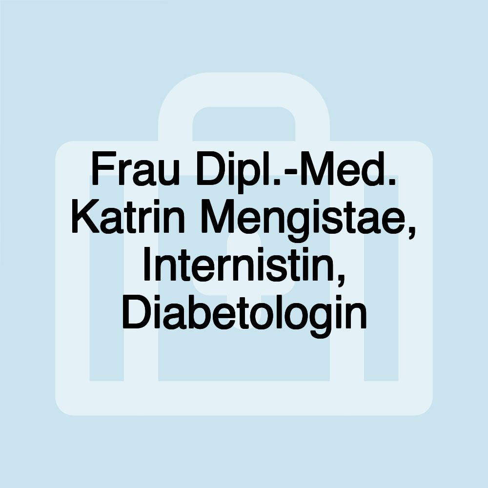 Frau Dipl.-Med. Katrin Mengistae, Internistin, Diabetologin Frau Dipl.-Med. Katrin Mengistae, Internistin, Diabetologin