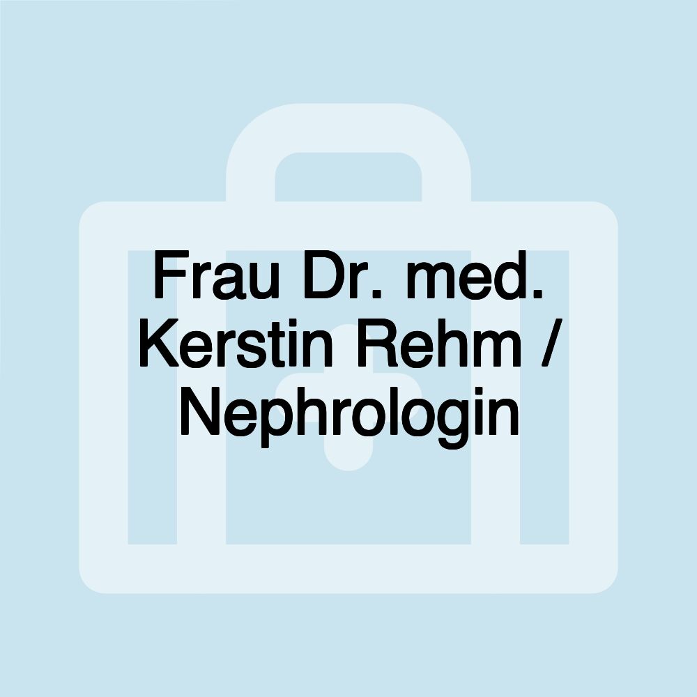 Frau Dr. med. Kerstin Rehm / Nephrologin Frau Dr. med. Kerstin Rehm / Nephrologin