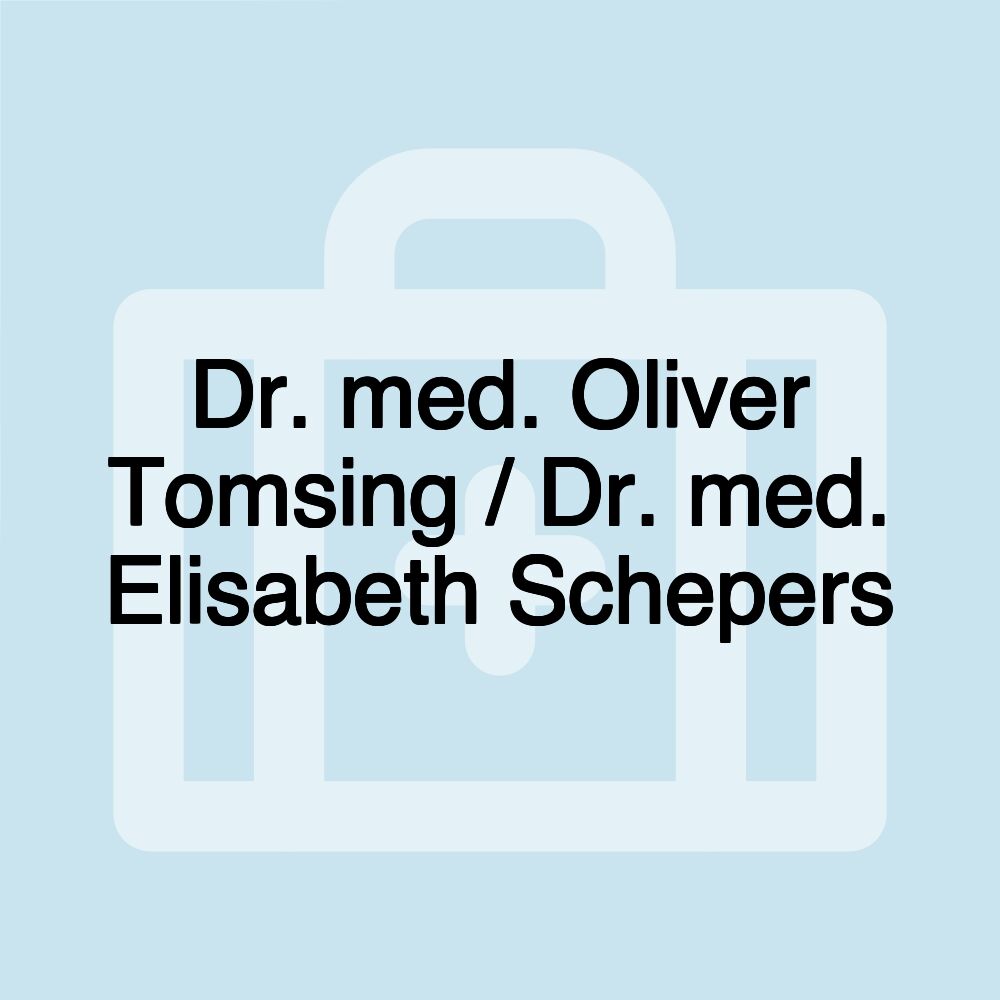 Dr. med. Oliver Tomsing / Dr. med. Elisabeth Schepers Dr. med. Oliver Tomsing / Dr. med. Elisabeth Schepers