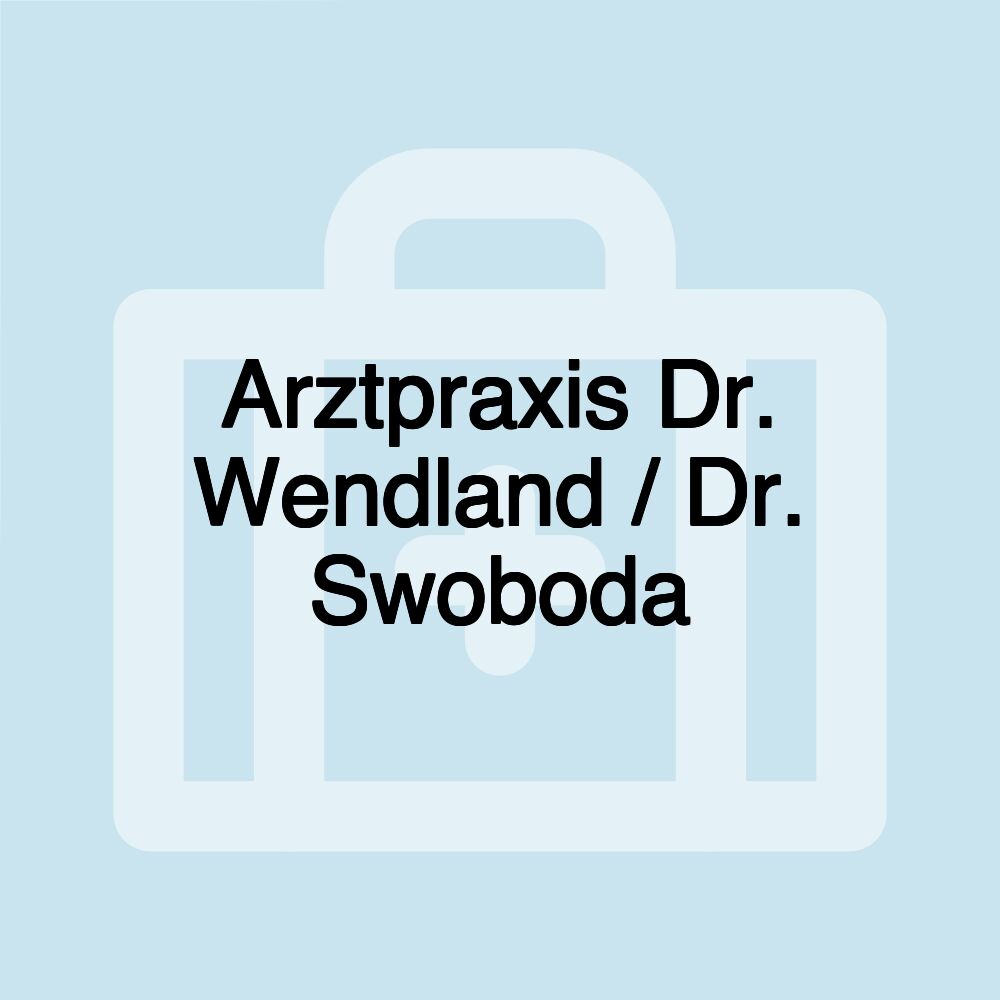 Arztpraxis Dr. Wendland / Dr. Swoboda Arztpraxis Dr. Wendland / Dr. Swoboda