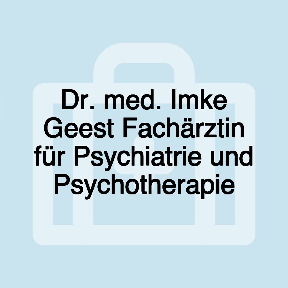 Dr. med. Imke Geest Fachärztin für Psychiatrie und Psychotherapie Dr. med. Imke Geest Fachärztin für Psychiatrie und Psychotherapie