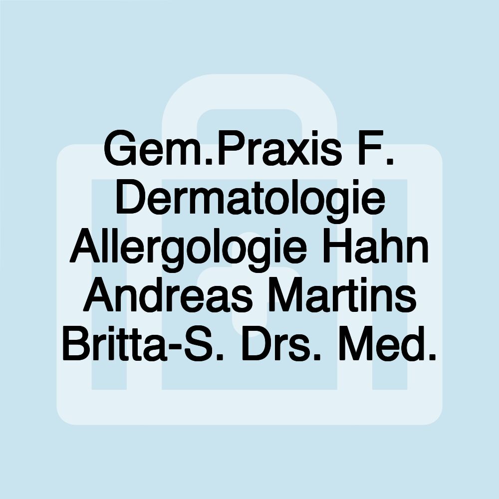 Gem.Praxis F. Dermatologie Allergologie Hahn Andreas Martins Britta-S. Drs. Med. Gem.Praxis F. Dermatologie Allergologie Hahn Andreas Martins Britta-S. Drs. Med.