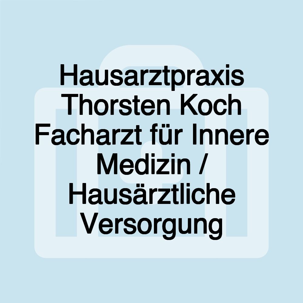 Hausarztpraxis Thorsten Koch Facharzt für Innere Medizin / Hausärztliche Versorgung
