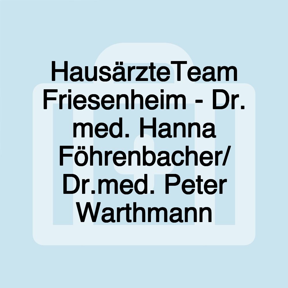 HausärzteTeam Friesenheim - Dr. med. Hanna Föhrenbacher/ Dr.med. Peter Warthmann HausärzteTeam Friesenheim - Dr. med. Hanna Föhrenbacher/ Dr.med. Peter Warthmann