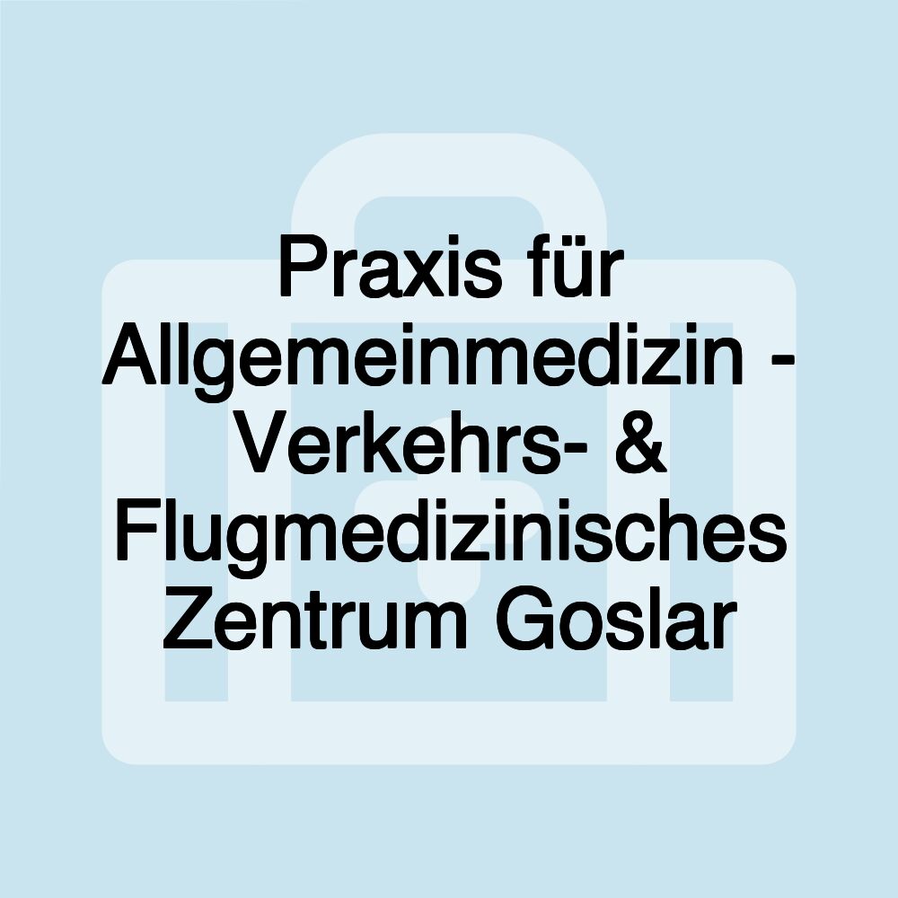 Praxis für Allgemeinmedizin - Verkehrs- & Flugmedizinisches Zentrum Goslar