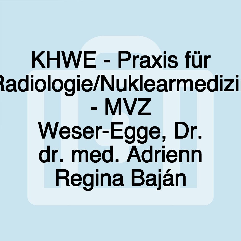 KHWE - Praxis für Radiologie/Nuklearmedizin - MVZ Weser-Egge, Dr. dr. med. Adrienn Regina Baján KHWE - Praxis für Radiologie/Nuklearmedizin - MVZ Weser-Egge, Dr. dr. med. Adrienn Regina Baján