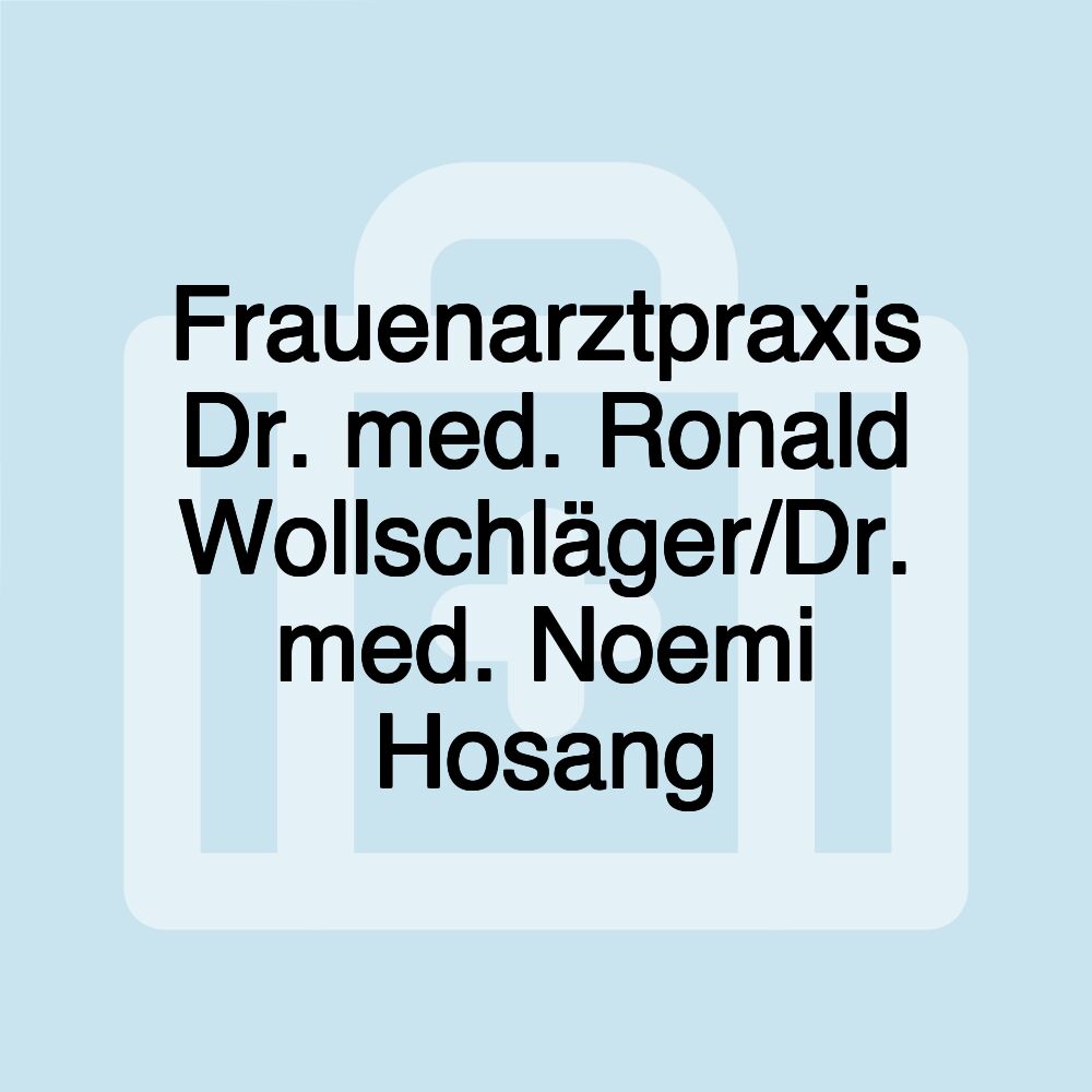 Frauenarztpraxis Dr. med. Ronald Wollschläger/Dr. med. Noemi Hosang Frauenarztpraxis Dr. med. Ronald Wollschläger/Dr. med. Noemi Hosang