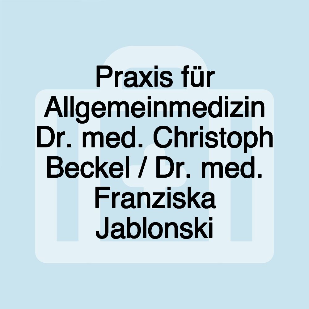 Praxis für Allgemeinmedizin Dr. med. Christoph Beckel / Dr. med. Franziska Jablonski Praxis für Allgemeinmedizin Dr. med. Christoph Beckel / Dr. med. Franziska Jablonski