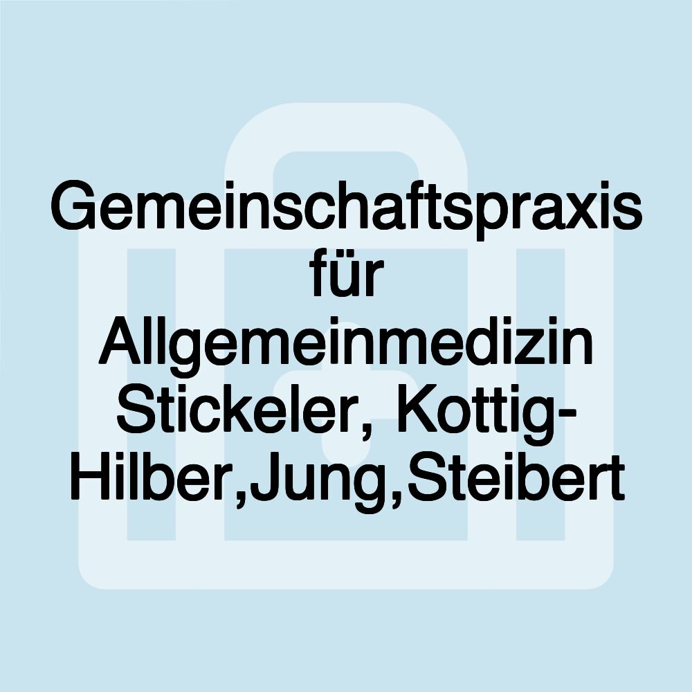Gemeinschaftspraxis für Allgemeinmedizin Stickeler, Kottig- Hilber,Jung,Steibert Gemeinschaftspraxis für Allgemeinmedizin Stickeler, Kottig- Hilber,Jung,Steibert