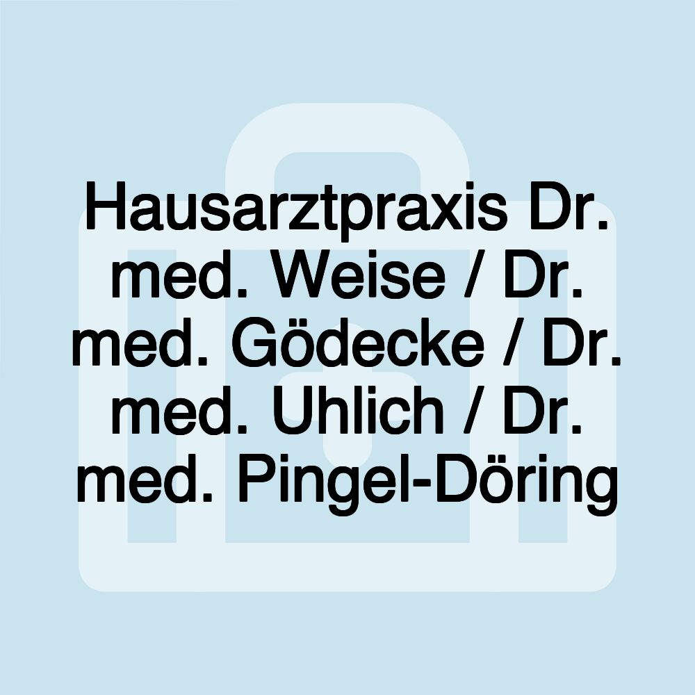 Hausarztpraxis Dr. med. Weise / Dr. med. Gödecke / Dr. med. Uhlich / Dr. med. Pingel-Döring Hausarztpraxis Dr. med. Weise / Dr. med. Gödecke / Dr. med. Uhlich / Dr. med. Pingel-Döring
