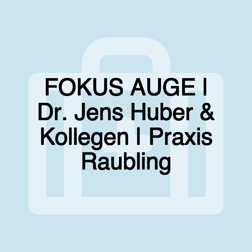 FOKUS AUGE | Dr. Jens Huber & Kollegen | Praxis Raubling FOKUS AUGE | Dr. Jens Huber & Kollegen | Praxis Raubling
