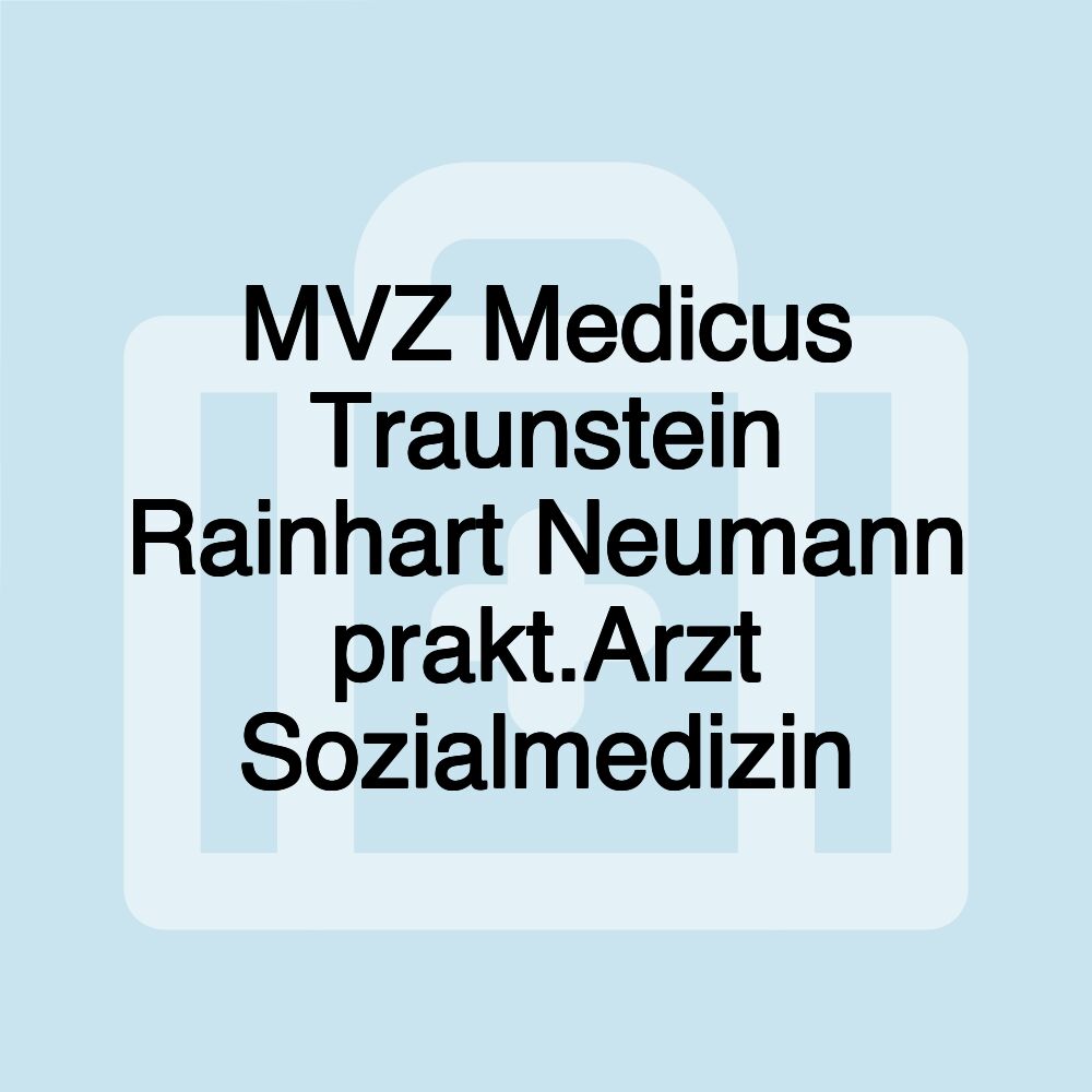 MVZ Medicus Traunstein Rainhart Neumann prakt.Arzt Sozialmedizin MVZ Medicus Traunstein Rainhart Neumann prakt.Arzt Sozialmedizin