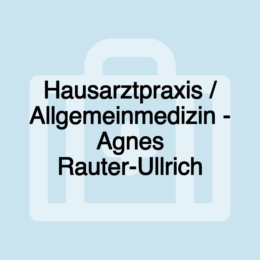 Hausarztpraxis / Allgemeinmedizin - Agnes Rauter-Ullrich Hausarztpraxis / Allgemeinmedizin - Agnes Rauter-Ullrich