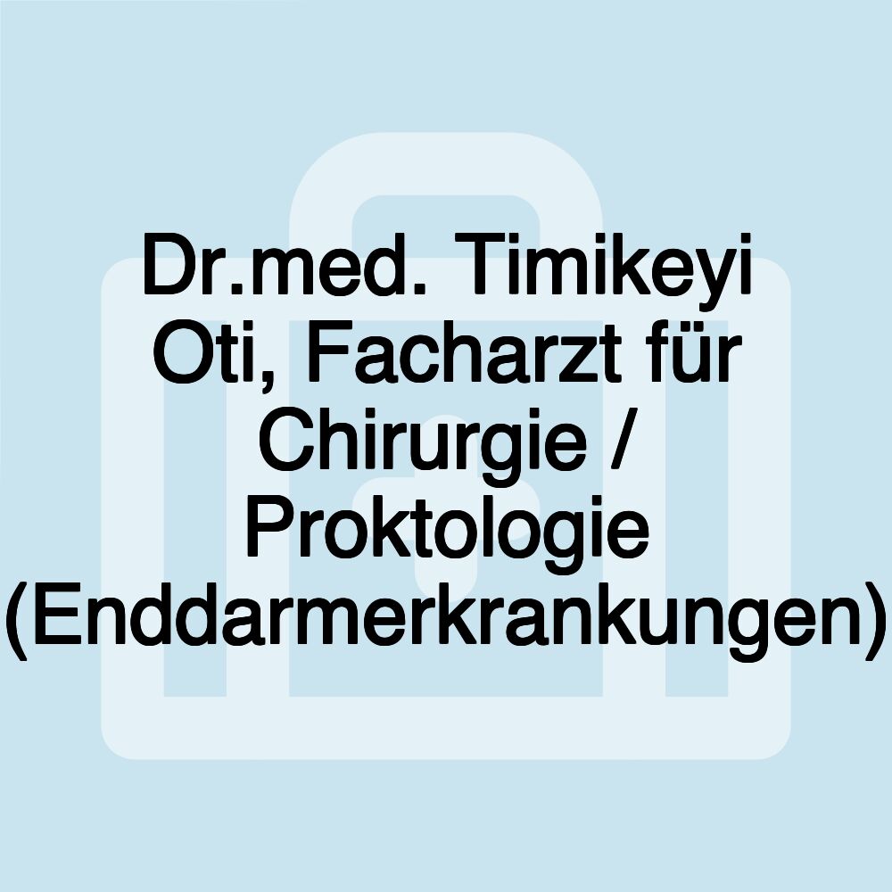 Dr.med. Timikeyi Oti, Facharzt für Chirurgie / Proktologie (Enddarmerkrankungen) Dr.med. Timikeyi Oti, Facharzt für Chirurgie / Proktologie (Enddarmerkrankungen)