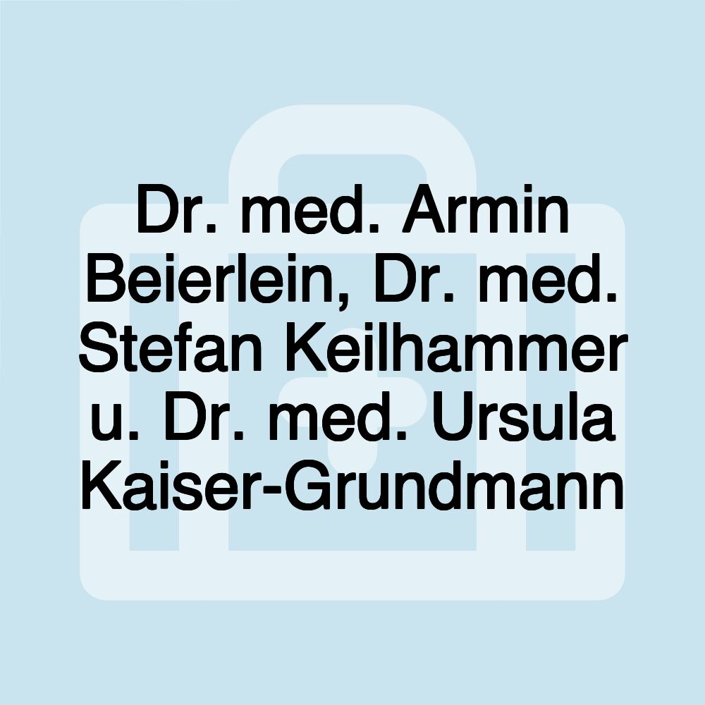 Dr. med. Armin Beierlein, Dr. med. Stefan Keilhammer u. Dr. med. Ursula Kaiser-Grundmann Dr. med. Armin Beierlein, Dr. med. Stefan Keilhammer u. Dr. med. Ursula Kaiser-Grundmann