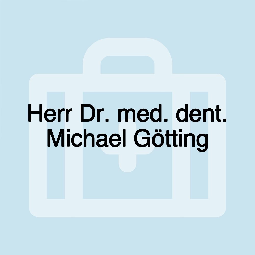 Herr Dr. med. dent. Michael Götting Herr Dr. med. dent. Michael Götting