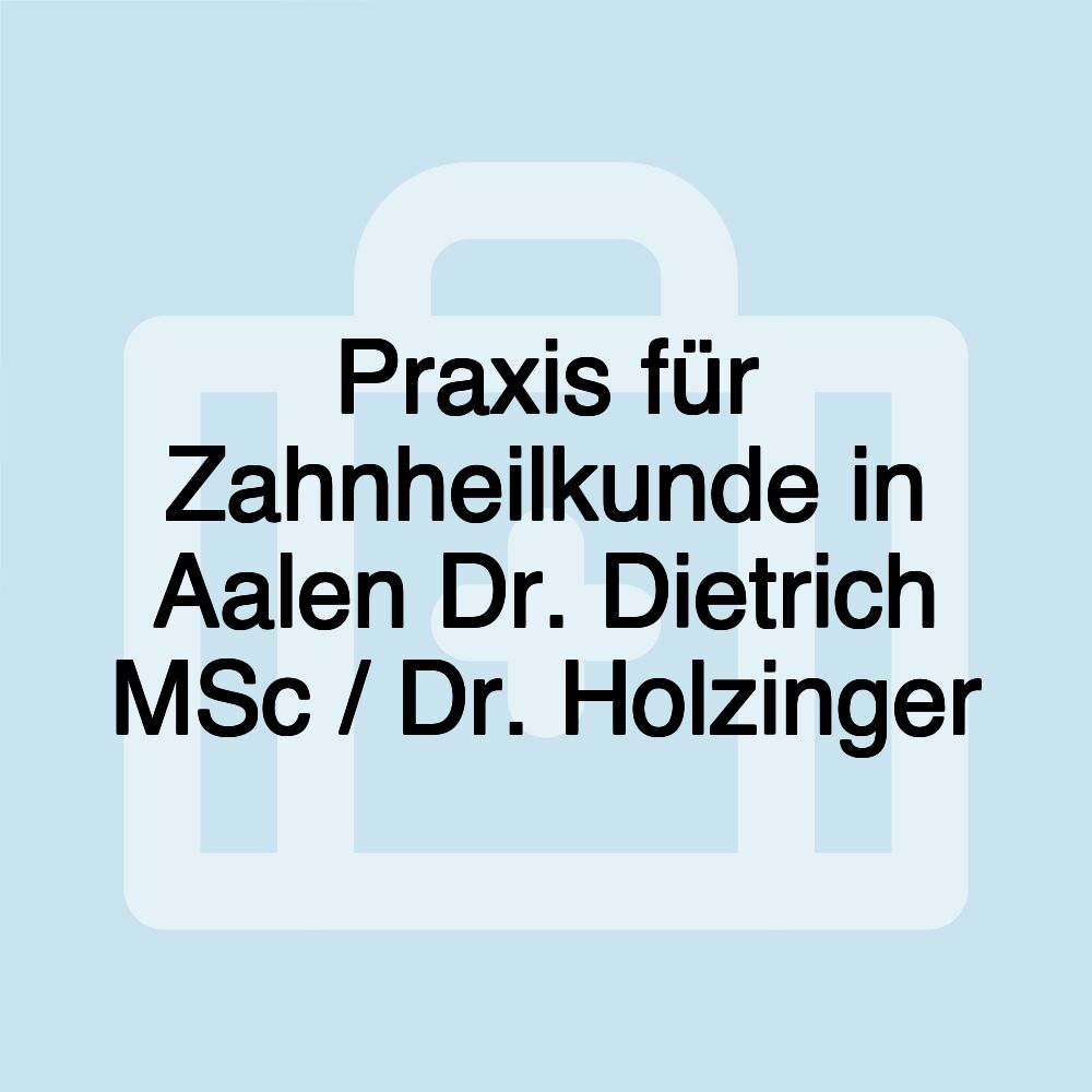 Praxis für Zahnheilkunde in Aalen Dr. Dietrich MSc / Dr. Holzinger Praxis für Zahnheilkunde in Aalen Dr. Dietrich MSc / Dr. Holzinger