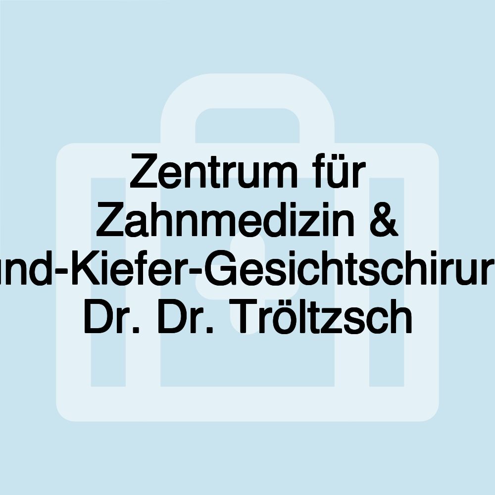 Zentrum für Zahnmedizin & Mund-Kiefer-Gesichtschirurgie Dr. Dr. Tröltzsch