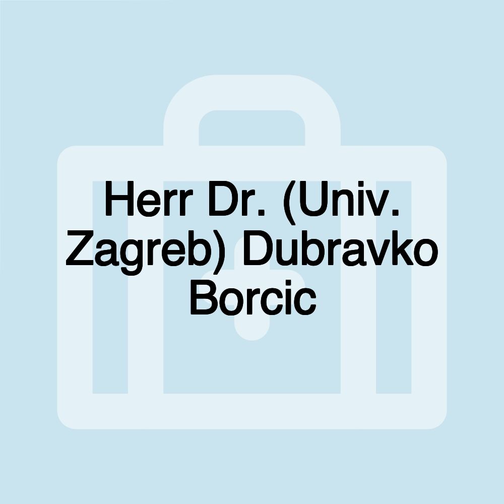 Herr Dr. (Univ. Zagreb) Dubravko Borcic