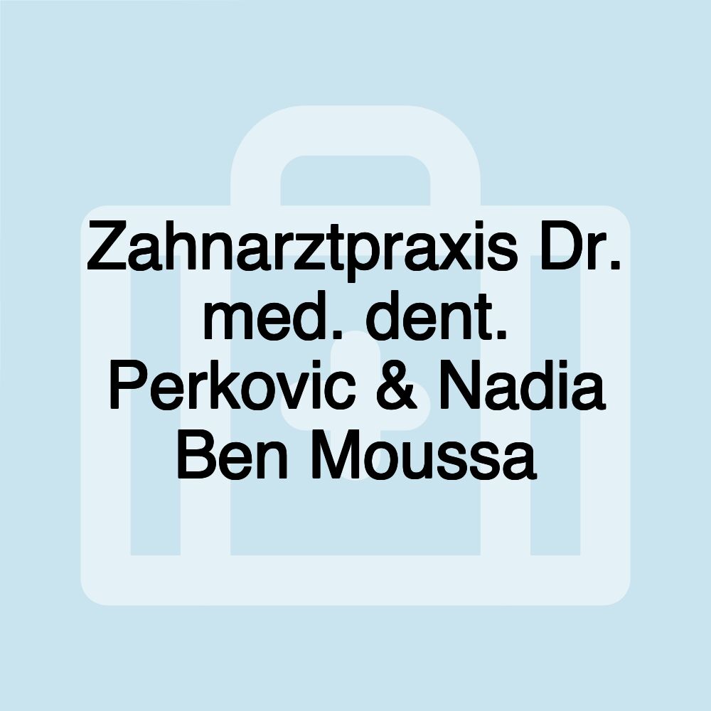 Zahnarztpraxis Dr. med. dent. Perkovic & Nadia Ben Moussa Zahnarztpraxis Dr. med. dent. Perkovic & Nadia Ben Moussa