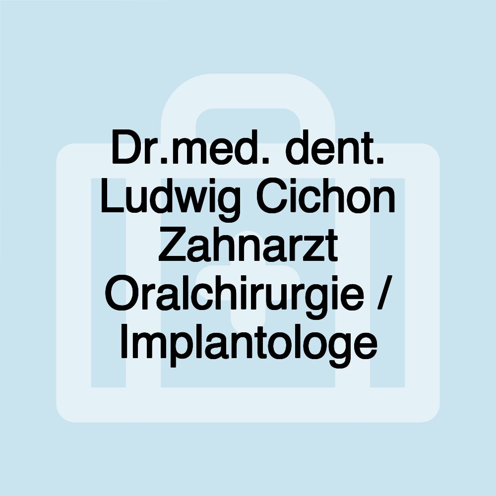 Dr.med. dent. Ludwig Cichon Zahnarzt Oralchirurgie / Implantologe Dr.med. dent. Ludwig Cichon Zahnarzt Oralchirurgie / Implantologe