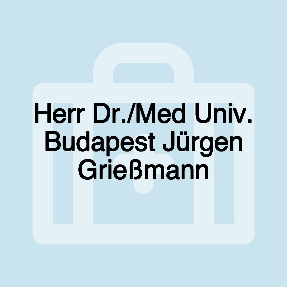 Herr Dr./Med Univ. Budapest Jürgen Grießmann Herr Dr./Med Univ. Budapest Jürgen Grießmann