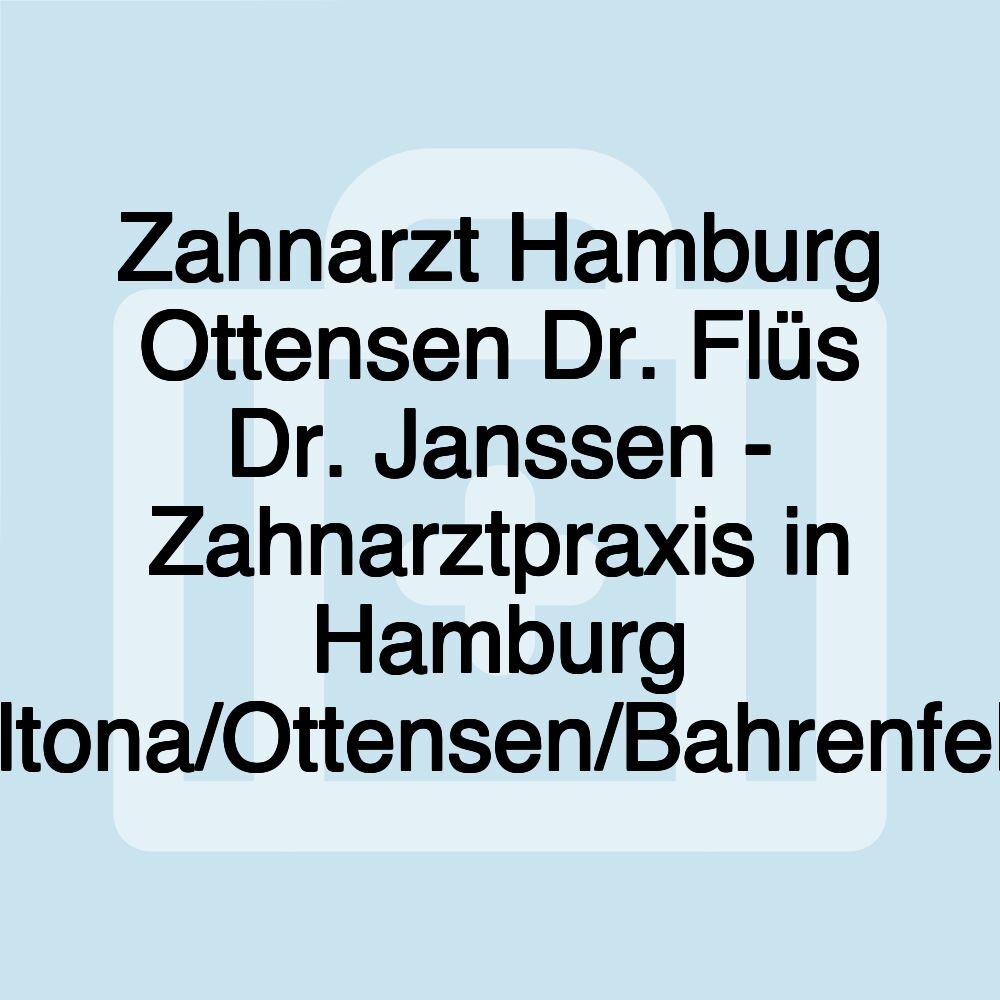 Zahnarzt Hamburg Ottensen Dr. Flüs Dr. Janssen - Zahnarztpraxis in Hamburg Altona/Ottensen/Bahrenfeld Zahnarzt Hamburg Ottensen Dr. Flüs Dr. Janssen - Zahnarztpraxis in Hamburg Altona/Ottensen/Bahrenfeld