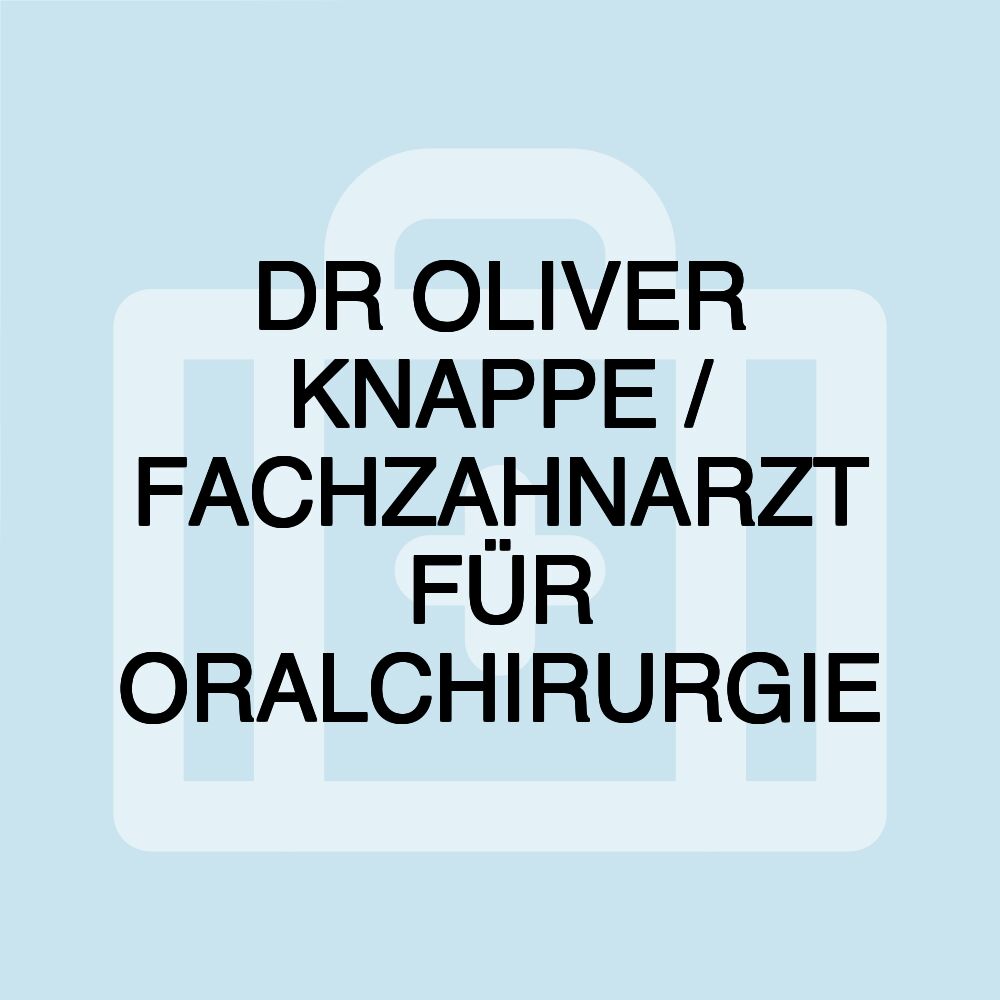 DR OLIVER KNAPPE / FACHZAHNARZT FÜR ORALCHIRURGIE DR OLIVER KNAPPE / FACHZAHNARZT FÜR ORALCHIRURGIE