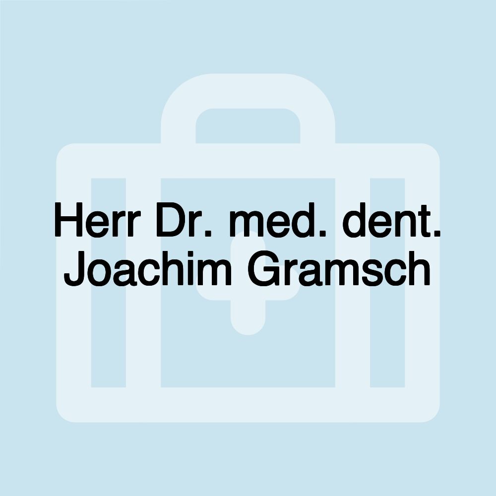Herr Dr. med. dent. Joachim Gramsch Herr Dr. med. dent. Joachim Gramsch