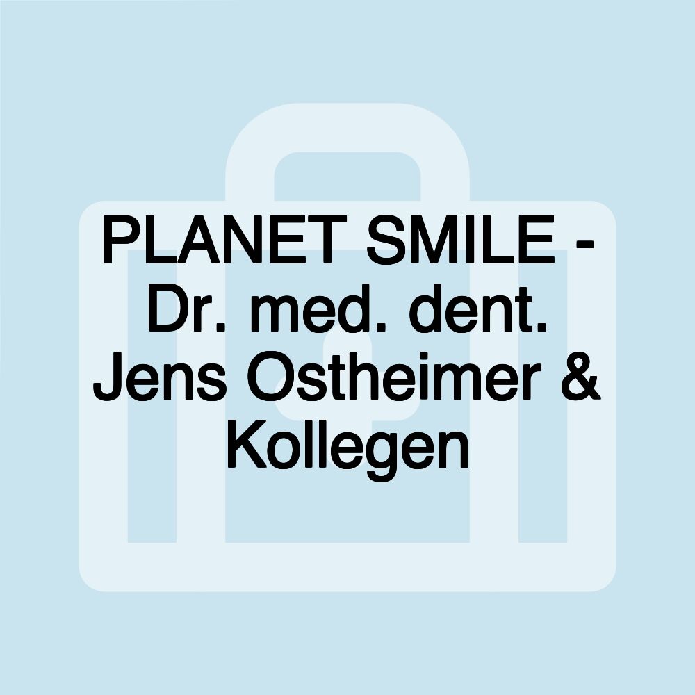 PLANET SMILE - Dr. med. dent. Jens Ostheimer & Kollegen PLANET SMILE - Dr. med. dent. Jens Ostheimer & Kollegen