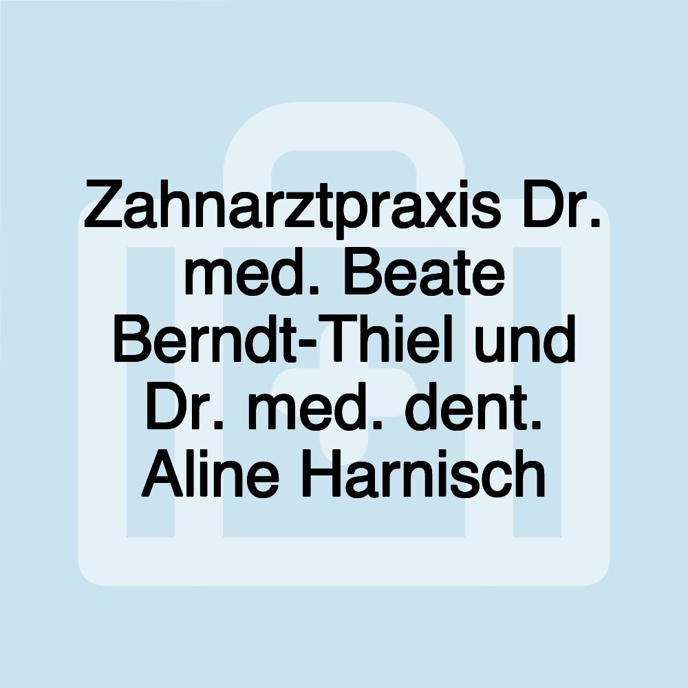 Zahnarztpraxis Dr. med. Beate Berndt-Thiel und Dr. med. dent. Aline Harnisch Zahnarztpraxis Dr. med. Beate Berndt-Thiel und Dr. med. dent. Aline Harnisch