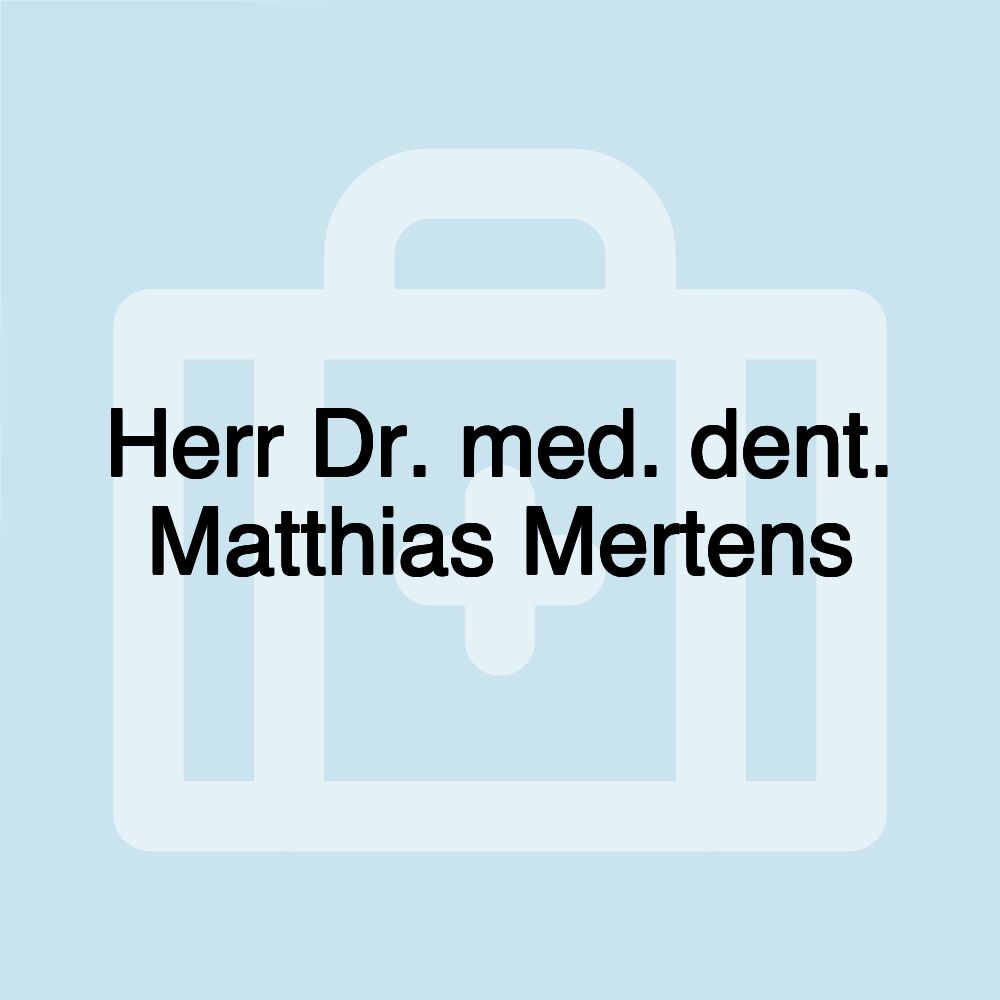 Herr Dr. med. dent. Matthias Mertens Herr Dr. med. dent. Matthias Mertens