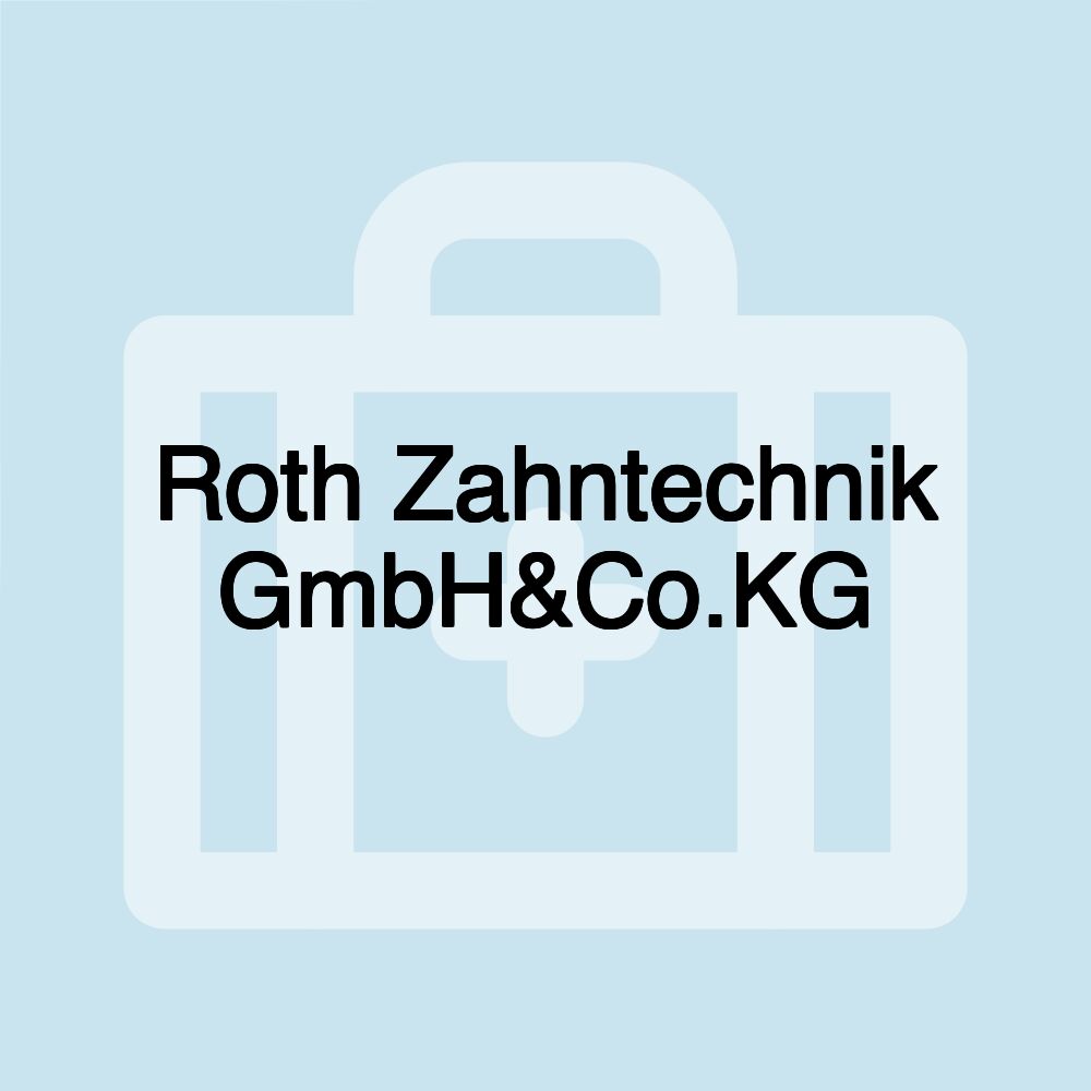 Roth Zahntechnik GmbH&Co.KG Roth Zahntechnik GmbH&Co.KG
