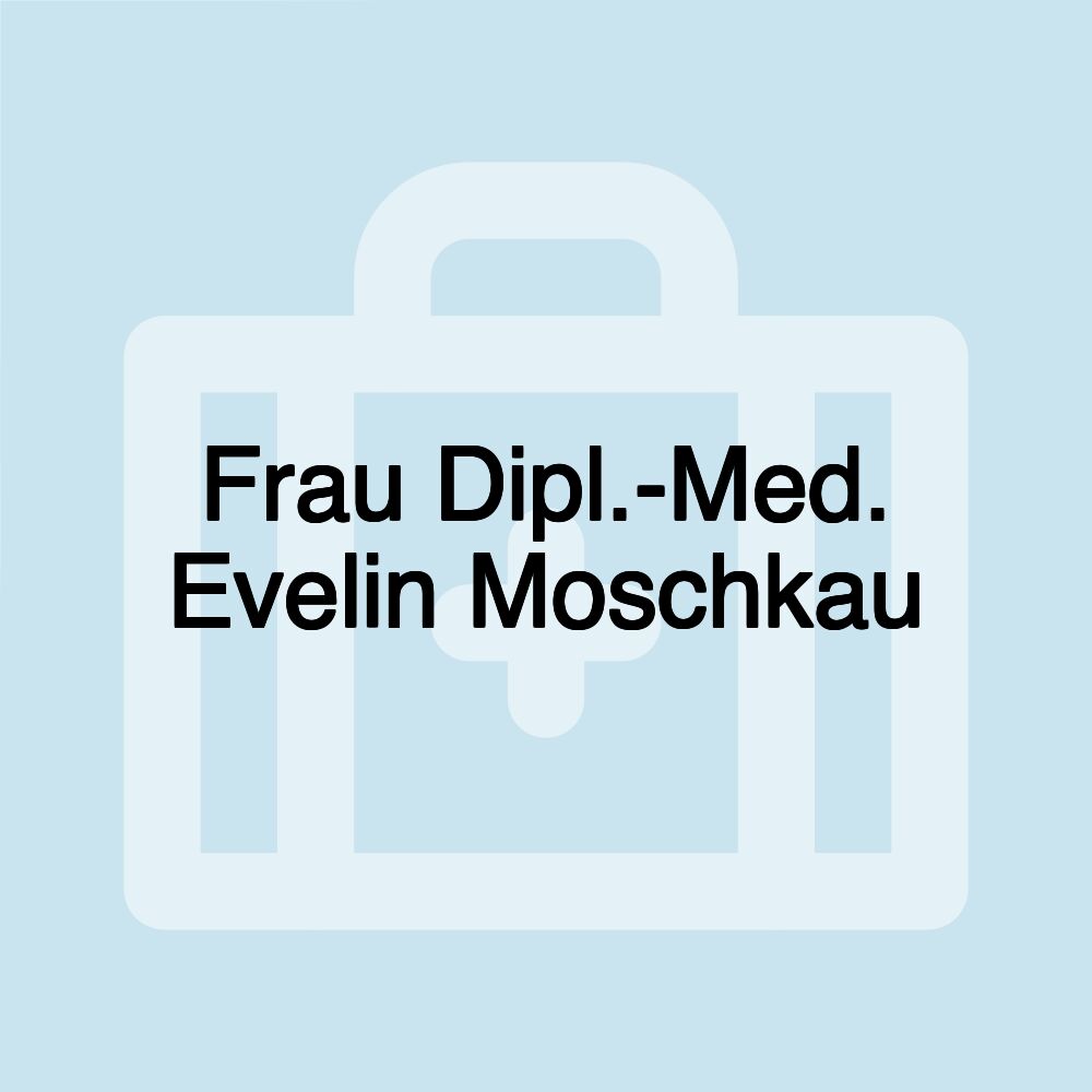 Frau Dipl.-Med. Evelin Moschkau Frau Dipl.-Med. Evelin Moschkau